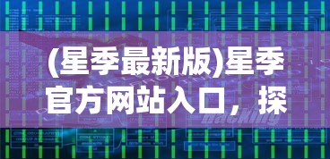 (星季最新版)星季官方网站入口，探索星季的世界