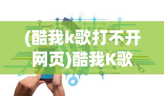 (酷我k歌打不开网页)酷我K歌无法打开？解决方法与常见问题解析
