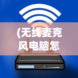 (无线麦克风电脑怎么用?)无线麦克风电脑，连接自由，沟通无界