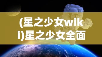 (星之少女wiki)星之少女全面攻略，探索未知的星际世界