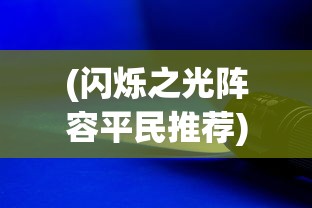 (闪烁之光阵容平民推荐)闪烁之光阵容策略，构建最佳英雄组合