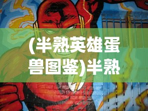 (半熟英雄蛋兽图鉴)半熟英雄蛋兽攻略大全，成为无敌英雄之路