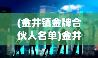 (金井镇金牌合伙人名单)金井镇金牌合伙人，揭秘合伙人制度的成功之道