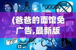 (爸爸的面馆免广告,最新版本)爸爸的面馆，免广告体验与深度解析