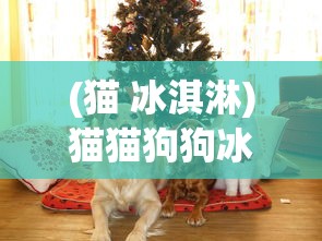 (猫 冰淇淋)猫猫狗狗冰淇淋与物品升级的创新策略