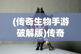 (传奇生物手游破解版)传奇生物无限金币，探索神秘世界的无尽财富