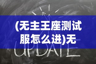 (无主王座测试服怎么进)无主王座测试服，深度分析与探索