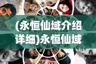 (永恒仙域介绍详细)永恒仙域，奇幻世界的深度探索与解析