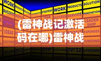 (雷神战记激活码在哪)雷神战记激活码，获取、使用及常见问题解答