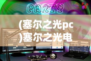 (塞尔之光pc)塞尔之光电脑版，探索虚拟世界的全新体验