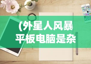 (外星人风暴平板电脑是杂牌吗)外星人风暴平板电脑，科技与创新的融合之作
