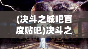 (决斗之城吧百度贴吧)决斗之城吧，探寻虚拟决斗的魅力与策略深度