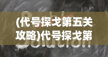 (代号探戈第五关攻略)代号探戈第五关攻略详解及常见问题解答