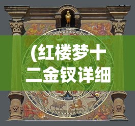 (红楼梦十二金钗详细攻略)红楼梦十二金钗攻略大全，解锁红楼梦中的女性魅力