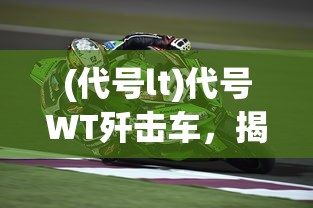 (代号lt)代号WT歼击车，揭秘一款传奇战斗车辆的诞生与演变