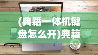 (典籍一体机键盘怎么开)典籍电脑一体机亮度调节指南及常见问题解答