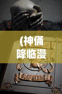 (神俑降临漫画全集免费阅读)神俑降临，漫画的魅力与免费阅读的狂欢