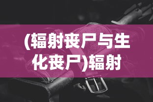 (辐射丧尸与生化丧尸)辐射丧尸，生存与挑战