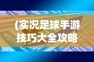 (实况足球手游技巧大全攻略)实况足球手游技巧大全，从入门到精通