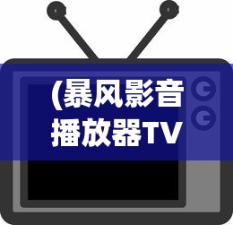 (暴风影音播放器TV版官网下)暴风影音播放器，多媒体娱乐的全新体验