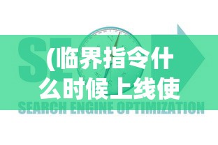 (临界指令什么时候上线使用)关于临界指令上线时间的探讨与期待