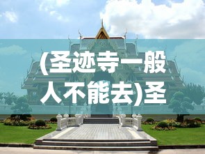 (圣迹寺一般人不能去)圣迹寺，历史、文化与现代探索的交汇点
