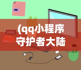 (qq小程序守护者大陆)微信小程序守护者大陆攻略大全及常见问题解答