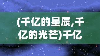(千亿的星辰,千亿的光芒)千亿星辰与千亿光芒，宇宙中的绚烂交响