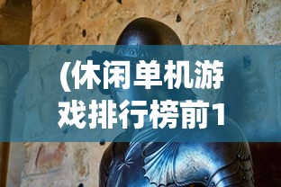 (休闲单机游戏排行榜前10名)休闲单机游戏排行榜，探索游戏世界的无限乐趣