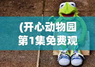 (开心动物园第1集免费观看)开心动物园第1集，欢乐启程与动物奇遇