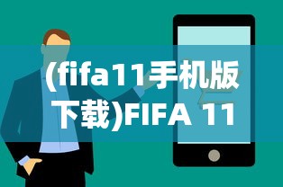 (fifa11手机版下载)FIFA 11安卓版中文，游戏介绍与常见问题解答