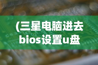 (三星电脑进去bios设置u盘启动)三星电脑如何进入BIOS设置U盘启动项——详细指南与常见问答