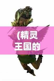 (精灵王国的故事作文)精灵王国的故事，神秘传说与奇幻之旅
