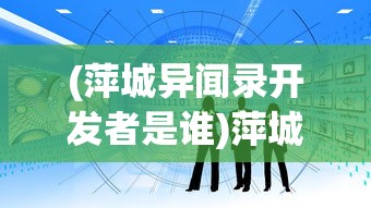 (萍城异闻录开发者是谁)萍城异闻录开发者，探索神秘世界的幕后力量