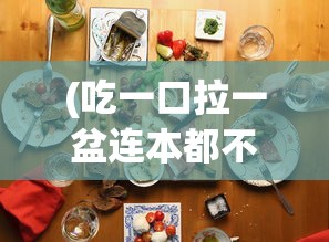 (吃一口拉一盆连本都不够)吃一口拉一坨折相思——食物、情感与记忆的交织