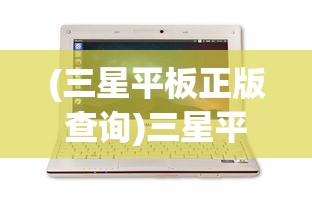 (三星平板正版查询)三星平板电脑官网正品查询——全方位解析与常见问题解答