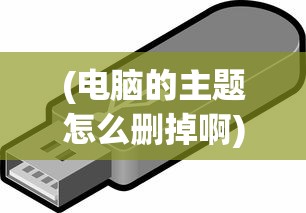 (电脑的主题怎么删掉啊)如何删除电脑的主题，详细步骤与常见问题解答