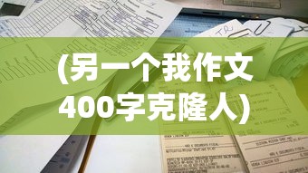 (另一个我作文400字克隆人)另一个我作文