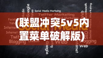 (联盟冲突5v5内置菜单破解版)联盟冲突5v5内置菜单，游戏策略与深度解析