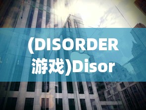 (DISORDER游戏)Disorder游戏，混乱中的探索与挑战