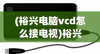 (裕兴电脑vcd怎么接电视)裕兴电脑vCD，USB插口的优势与应用