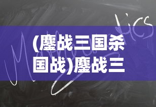(鏖战三国杀国战)鏖战三国杀，一场策略与智慧的较量