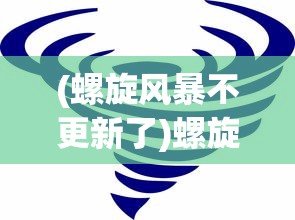 (螺旋风暴不更新了)螺旋风暴停服原因深度解析