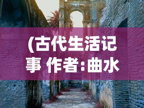 (古代生活记事 作者:曲水临江)古代生活记事，历史细节中的生活点滴