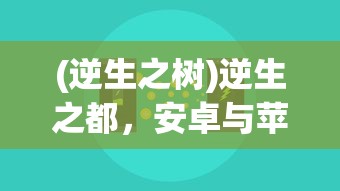 (逆生之树)逆生之都，安卓与苹果互通性问题探讨