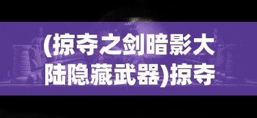 (掠夺之剑暗影大陆隐藏武器)掠夺之剑暗影大陆，探寻五把隐藏之剑的神秘之旅