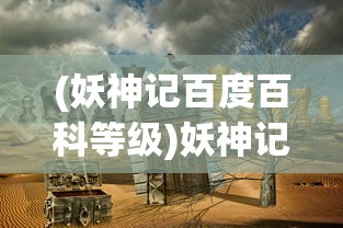 (妖神记百度百科等级)妖神记，探寻神秘世界的奇幻之旅