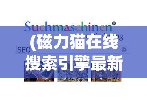 (磁力猫在线搜索引擎最新版)磁力猫，在线搜索的革新力量