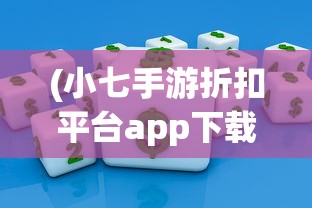(小七手游折扣平台app下载)小七手游，探索奇幻世界，尽享游戏乐趣