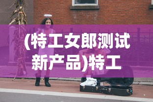 (特工女郎测试新产品)特工女郎，神秘职业的魅力与争议